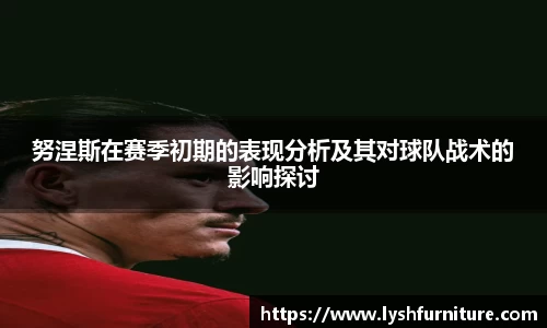 努涅斯在赛季初期的表现分析及其对球队战术的影响探讨