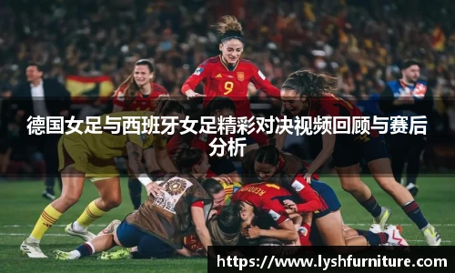 德国女足与西班牙女足精彩对决视频回顾与赛后分析