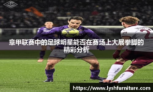 意甲联赛中的足球明星能否在赛场上大展拳脚的精彩分析