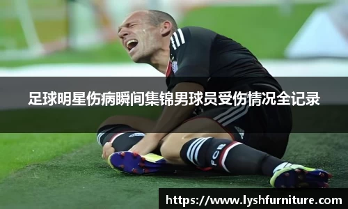足球明星伤病瞬间集锦男球员受伤情况全记录